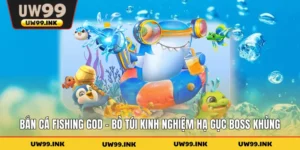 Bắn Cá Fishing God - Bỏ Túi Kinh Nghiệm Hạ Gục Boss Khủng