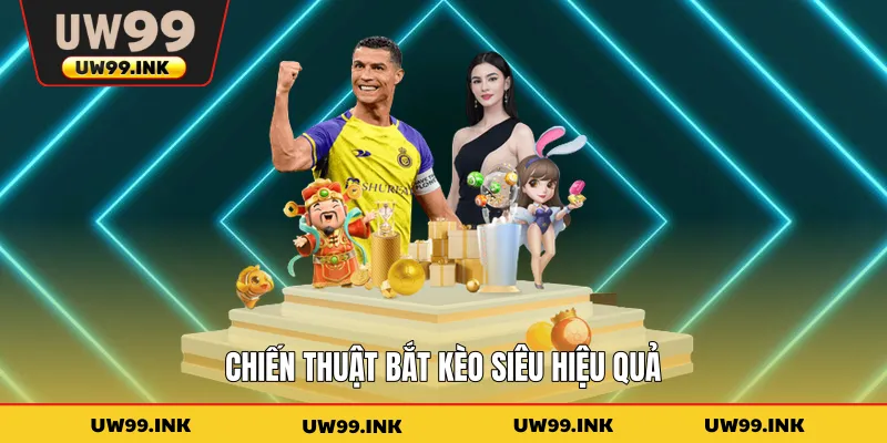 Chiến thuật bắt kèo siêu hiệu quả