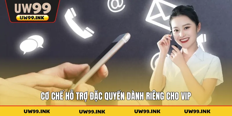 Cơ chế hỗ trợ đặc quyền dành riêng cho VIP