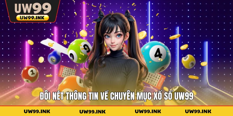 Đôi nét thông tin về chuyên mục xổ số UW99