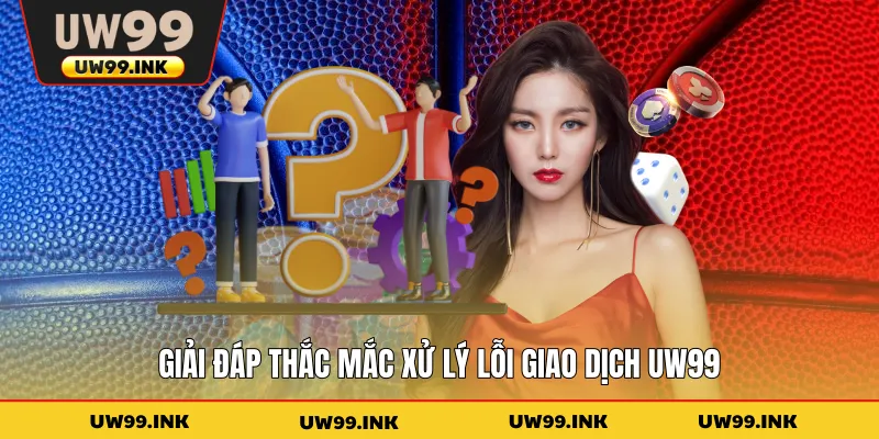 Giải đáp thắc mắc xử lý lỗi giao dịch UW99