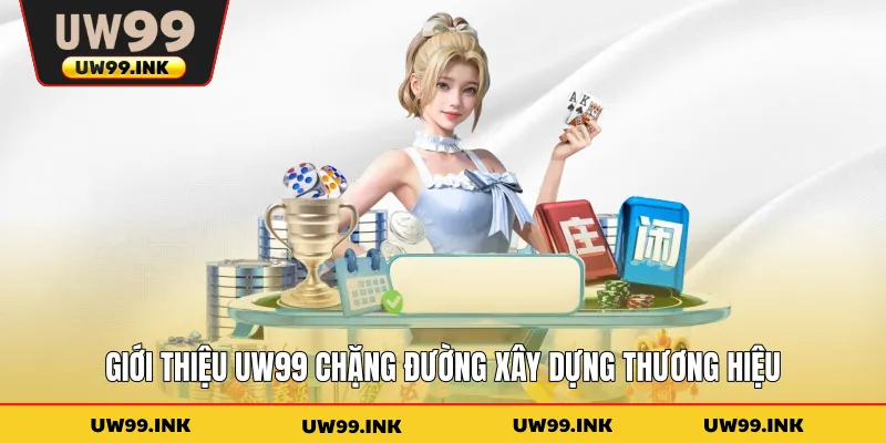 Giới thiệu UW99 chặng đường xây dựng thương hiệu
