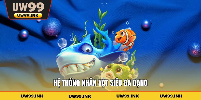 Hệ thống nhân vật siêu đa dạng