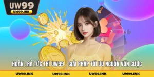 Hoàn Trả Tức Thì UW99 - Giải Pháp Tối Ưu Nguồn Vốn Cược