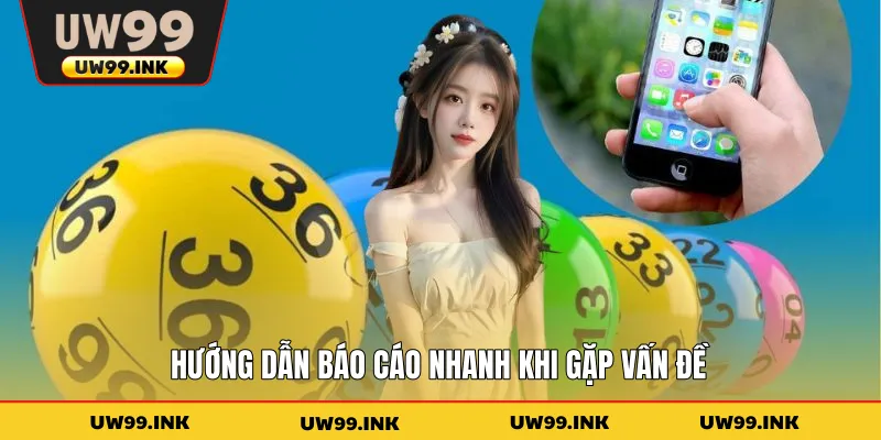 Quyền Riêng Tư UW99 - Quy Định Bảo Vệ Dữ Liệu Mới Nhất 4 Hướng dẫn báo cáo nhanh khi gặp vấn đề