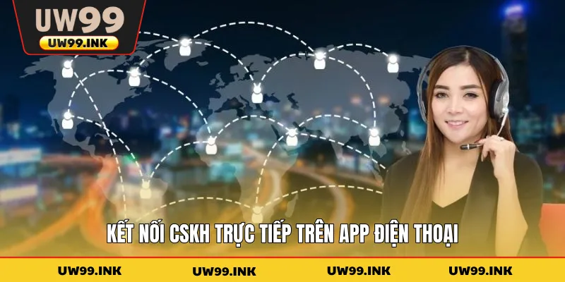 Kết nối CSKH trực tiếp trên app điện thoại