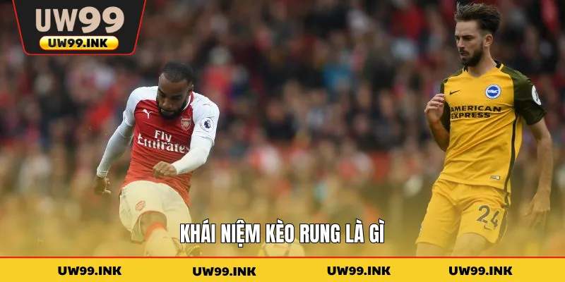 Khái niệm kèo rung là gì