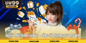 Khuyến Mãi Thành Viên VIP - Đẳng Cấp Thượng Lưu Tại UW99