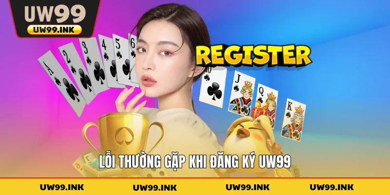 Lỗi thường gặp khi đăng ký UW99