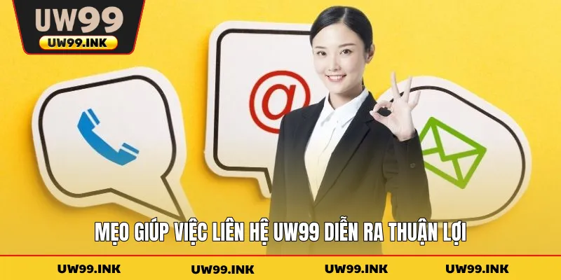 Mẹo giúp việc liên hệ UW99 diễn ra thuận lợi
