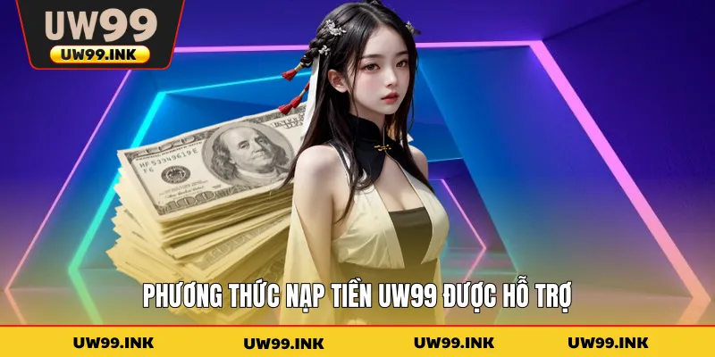 Phương thức nạp tiền UW99 được hỗ trợ