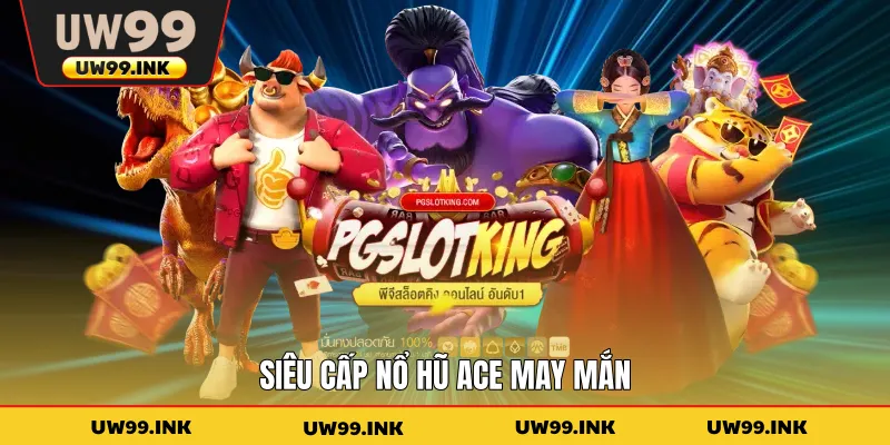 Siêu cấp nổ hũ Ace may mắn
