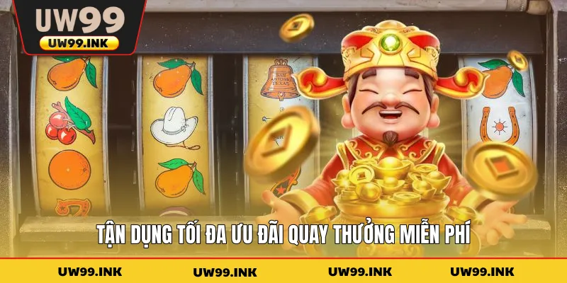 Tận dụng tối đa ưu đãi quay thưởng miễn phí