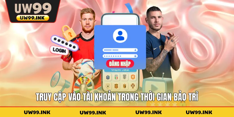 Truy cập vào tài khoản trong thời gian bảo trì