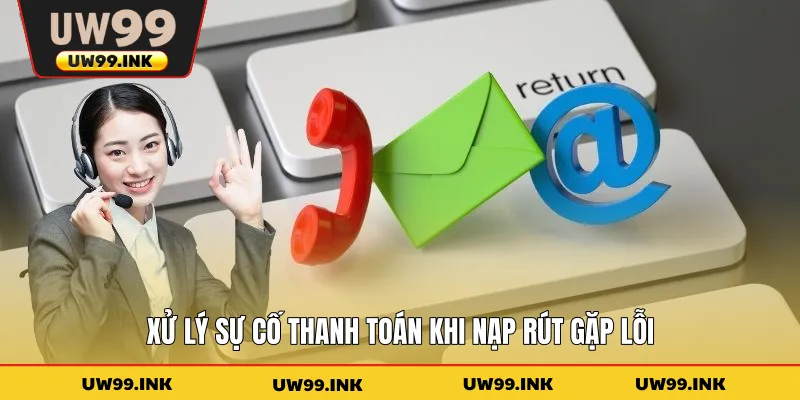 Xử lý sự cố thanh toán khi nạp rút gặp lỗi